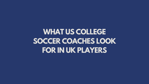 What US College Soccer Coaches Look For in UK Players