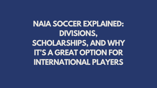 NAIA Soccer Explained: Divisions, Scholarships, and Why It’s a Great Option for International Players